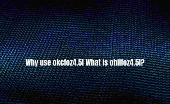 Why use okcfoz4.5l What is ohilfoz4.5l?